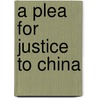 A Plea for Justice to China by Higgins Charles Michael 1854-