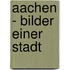 Aachen - Bilder einer Stadt
