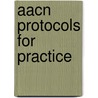 Aacn Protocols For Practice door American Association Of Critical-care Nu