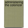 Administering the Colonizer door Blaine R. Chiasson