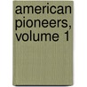American Pioneers, Volume 1 door William Augustus Mowry