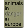 Animals in Danger in Europe door Richard Spilsbury
