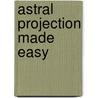 Astral Projection Made Easy by Stephanie Sorrell