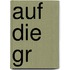 Auf die Gr