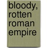 Bloody, Rotten Roman Empire door James A. Corrick