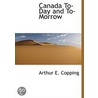 Canada To-Day And To-Morrow by Arthur E. Copping