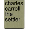Charles Carroll the Settler door Ronald Cohn