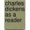 Charles Dickens As A Reader by Charles Kent