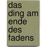 Das Ding am Ende des Fadens door Gisela Zies