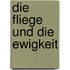 Die Fliege und die Ewigkeit
