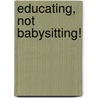 Educating, Not Babysitting! door Jon Ryker and Jo Rogers