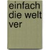 Einfach die Welt ver