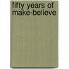 Fifty Years Of Make-Believe door Frederick B. Warde