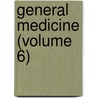 General Medicine (Volume 6) by Unknown Author