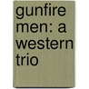 Gunfire Men: A Western Trio by L.L. Foreman