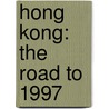 Hong Kong: The Road To 1997 by Roger Buckley