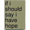 If I Should Say I Have Hope door Lynn Melnick