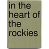 In The Heart Of The Rockies door G. C. Hindley
