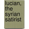 Lucian, The Syrian Satirist door Lieutinent-Colonel Henry W. L. Hime
