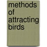 Methods of Attracting Birds by Gilbert H 1874-Trafton