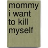 Mommy I Want to Kill Myself door Dr. Joan Swirsky
