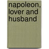 Napoleon, Lover And Husband door Fr?d?ric Masson