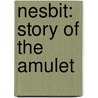 Nesbit: Story Of The Amulet by E. Nesbit