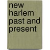 New Harlem Past And Present door William Pennington Toler