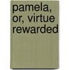 Pamela, Or, Virtue Rewarded door Samuel Richardson
