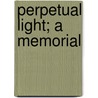 Perpetual Light; A Memorial door William Rose Benet