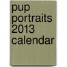 Pup Portraits 2013 Calendar by Not Available