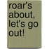 Roar's About, Let's Go Out!