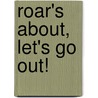 Roar's About, Let's Go Out! by Hazel Reeves