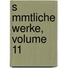 S Mmtliche Werke, Volume 11 by Friedrich Schiller
