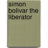 Simon Bolivar The Liberator by Guillermo Antonio Shrwell