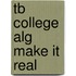 Tb College Alg Make It Real