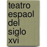 Teatro Espaol Del Siglo Xvi by Manuel Caete