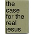 The Case For The Real Jesus