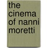 The Cinema Of Nanni Moretti by Laura Rascaroli