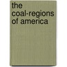 The Coal-Regions Of America door James MacFarlane
