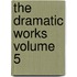 The Dramatic Works Volume 5