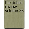 The Dublin Review Volume 26 by Unknown