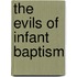 The Evils of Infant Baptism