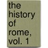 The History of Rome, Vol. 1