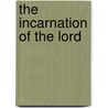 The Incarnation of the Lord by Charles A. 1841-1913 Briggs
