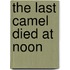 The Last Camel Died at Noon
