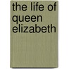 The Life Of Queen Elizabeth door Henry Ketcham