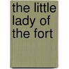 The Little Lady Of The Fort by Annie Maria B. Barnes