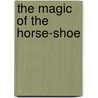 The Magic of the Horse-Shoe door Lawrence Robert Means 1847-1935