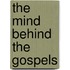 The Mind Behind The Gospels